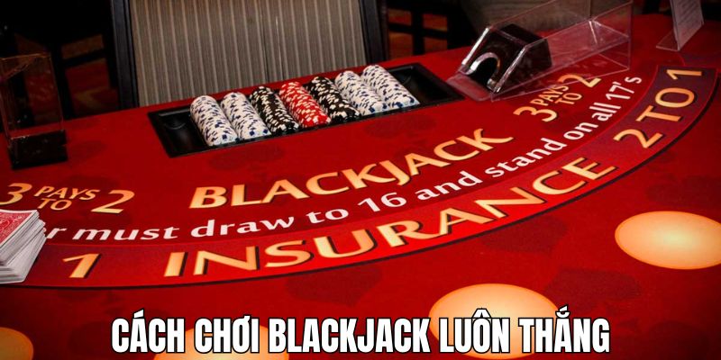 cach-choi-blackjack-luon-thang